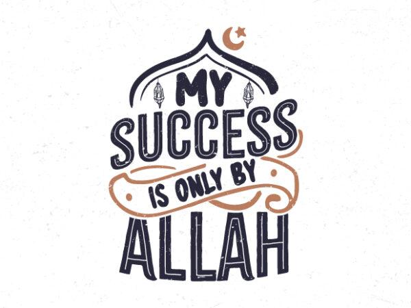 My success is only by allah t shirt designs for sale