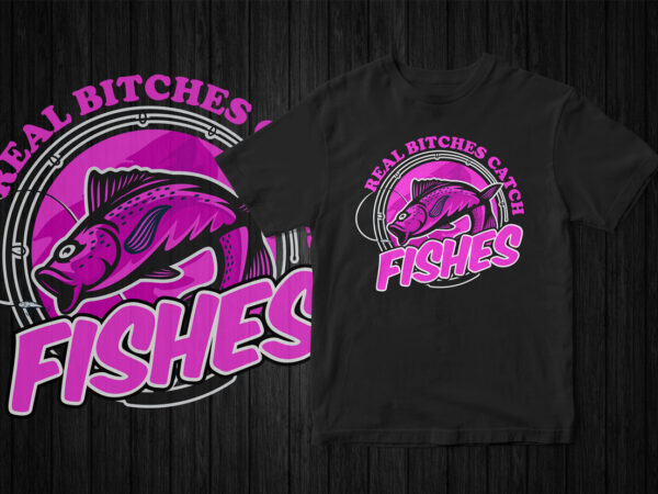 Reel bitches catches fishes, fishing t-shirt design, fishing, fish vector, funny fishing t-shirt, t-shirt design for sale