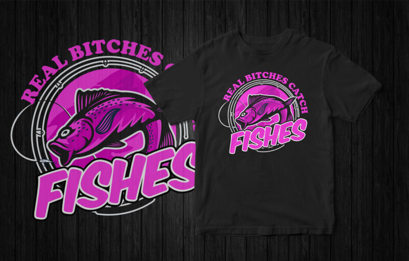 Reel Bitches Catches Fishes, fishing t-shirt design, fishing, fish vector, Funny fishing t-shirt, t-shirt design for sale