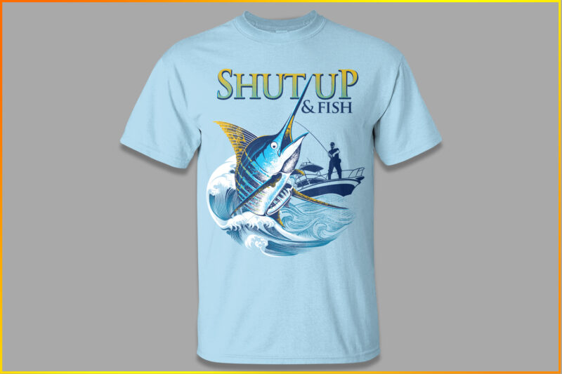 Shut up and Fish - Buy t-shirt designs
