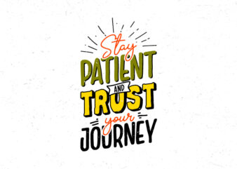 Stay patient and trust your journey, Typography vintage motivational quote t-shirt design