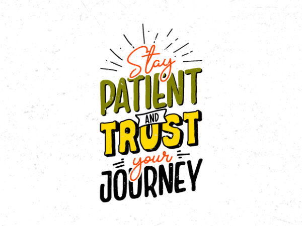 Stay patient and trust your journey, typography vintage motivational quote t-shirt design
