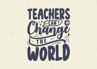 Teachers can change the world, Typography teacher motivation quotes t-shirt design