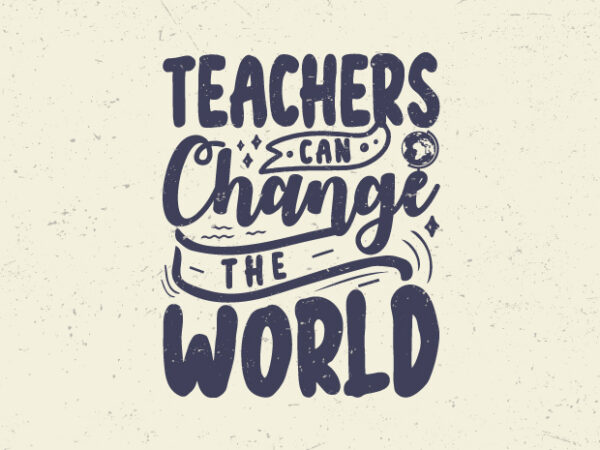 Teachers can change the world, typography teacher motivation quotes t-shirt design
