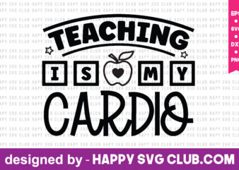 Teaching Is My Cardio t shirt vector graphic,teacher t shirt design template, teacher t shirt vector graphic,teacher t shirt design for sale,teacher t shirt template, teacher for sale! t shirt