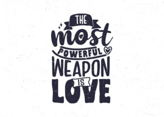 The most powerful weapon is love, Typography motivational quote t-shirt design