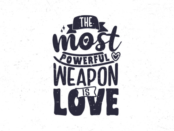 The most powerful weapon is love, typography motivational quote t-shirt design