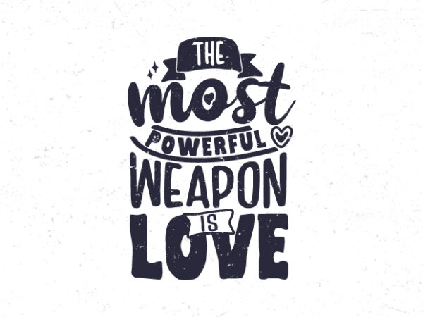 The most powerful weapon is love, typography motivational quote t-shirt design The most powerful weapon is love, typography motivational quote t-shirt design
