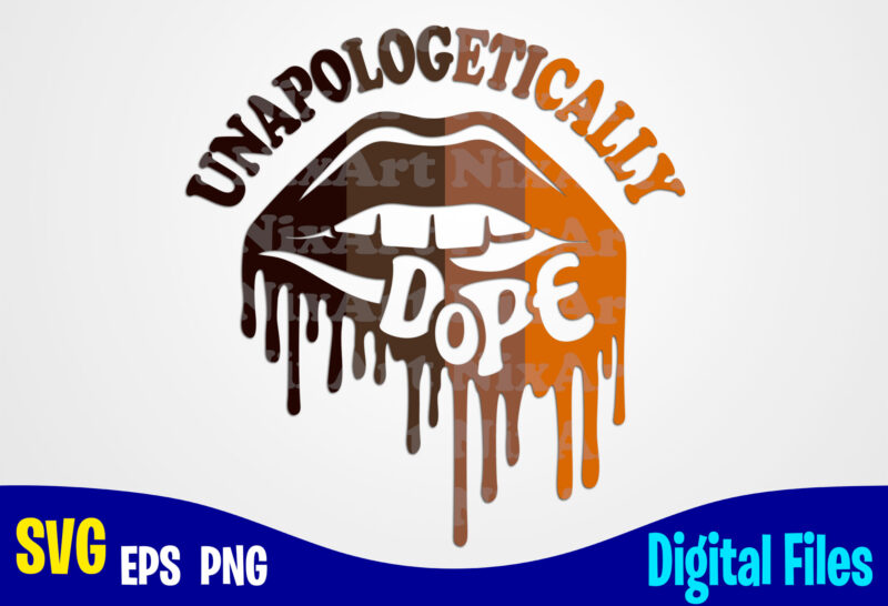 Unapologetically Dope Lips svg, png, Dope, Black Girls magic, Melanin sublimation and cut design