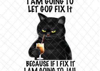 I am going to let God fix it Png, Because if I fix it I am going to jail Png, Funny Black Cat Png, Black Cat Quote Png, Black Cat t shirt design for sale