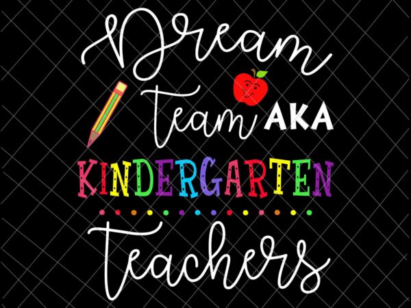 Dream team kindergarten teachers svg, funny back to school kindergarten svg, funny teacher quote svg, funny back to school quote svg t shirt vector illustration