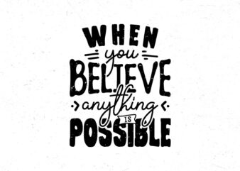 When you believe anything is possible, Motivational quote t-shirt design