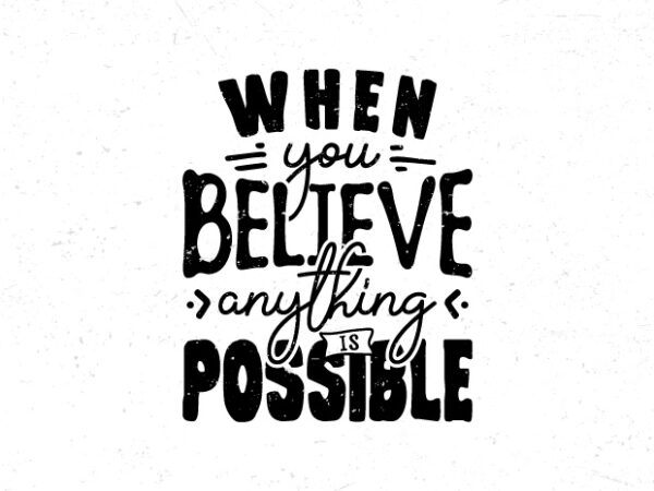 When you believe anything is possible, motivational quote t-shirt design