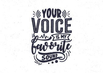 Your voice is my favorite sound, Love saying motivational typography t-shirt design