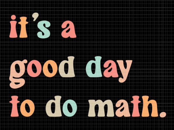 Back to school it’s a good day to do math teachers svg, math svg, back to school svg, good day svg, teacher svg t shirt template