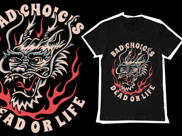 Bad choices dead or life tshirt template