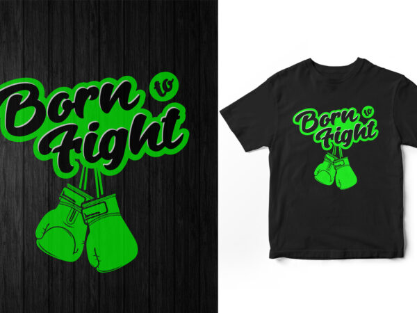Born to fight typography t-shirt design, boxing, boxing gloves, motivational t-shirt design, quote, vector