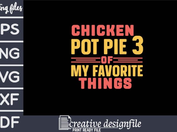 Chicken pot pie 3 of my favorite things t shirt vector file