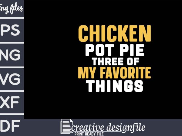 Chicken pot pie three of my favorite things t shirt vector file Chicken pot pie three of my favorite things t shirt vector file