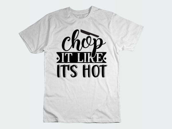 Chop it like it’s hot svg t shirt vector file
