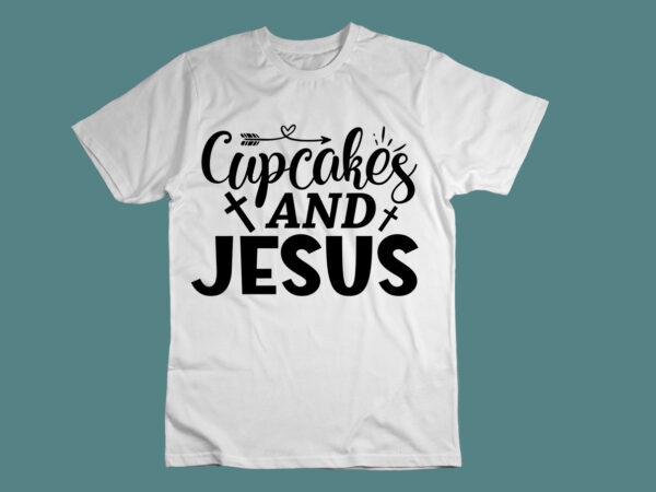 Cupcakes and jesus svg t shirt vector file