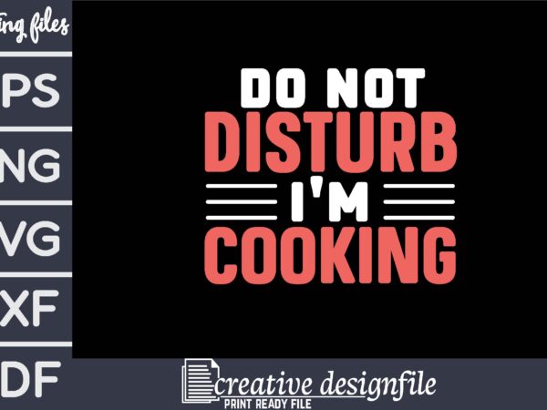 Do not disturb i’m cooking t shirt vector illustration