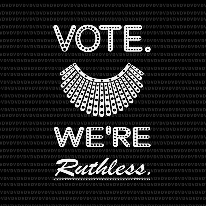 Vote We Are Ruthless Women’s Rights Feminists Svg, Ruth Bader Ginsburg svg, RBG svg, Ruth Bader Ginsburg