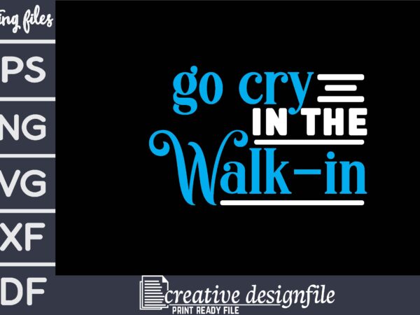 Go cry in the walk-in t shirt design template