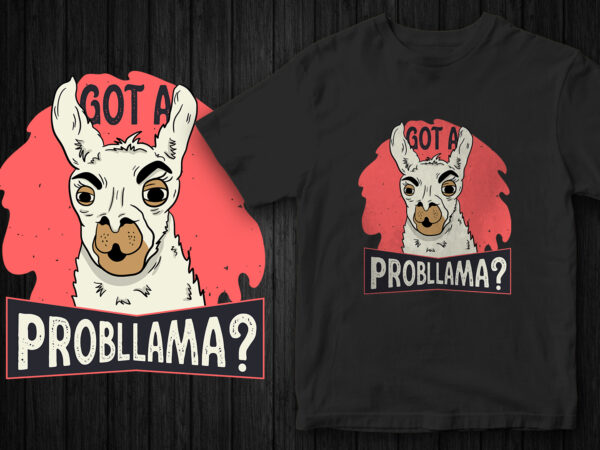 Got a probllama, funny t-shirt design, funny, sarcastic t-shirt design, llama vector graphic t-shirt design