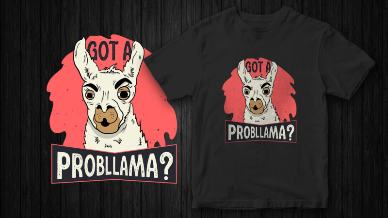 Got a Probllama, Funny t-shirt design, funny, sarcastic t-shirt design, llama vector graphic t-shirt design