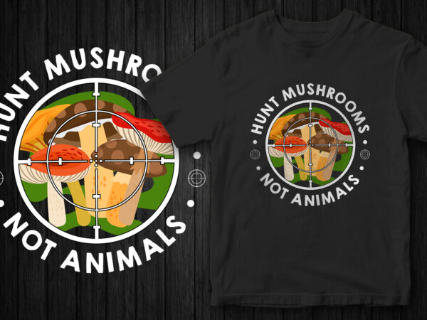 Hunt mushrooms not animals, go vegan, stop eating animals, vegan t-shirt design