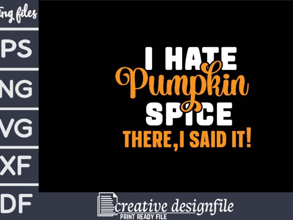 I hate pumpkin spice there,i said it! t shirt design for sale