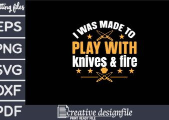 i was made to play with knives & fire t shirt design for sale