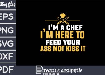 i’m a chef i’m here to feed your ass not kiss it t shirt design for sale