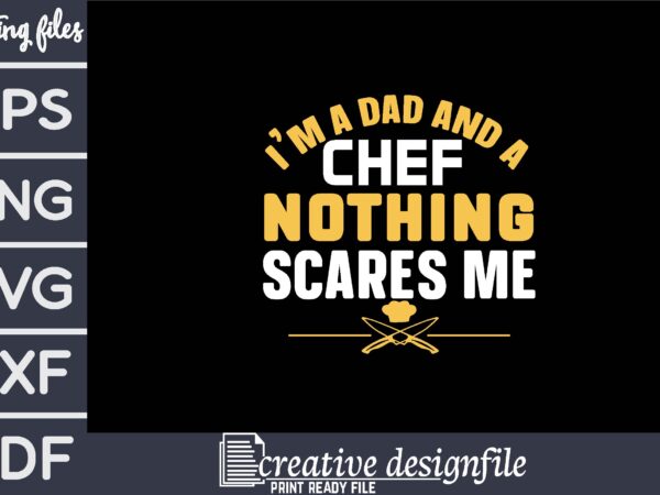 I’m a dad and a chef nothing scares me t shirt design for sale