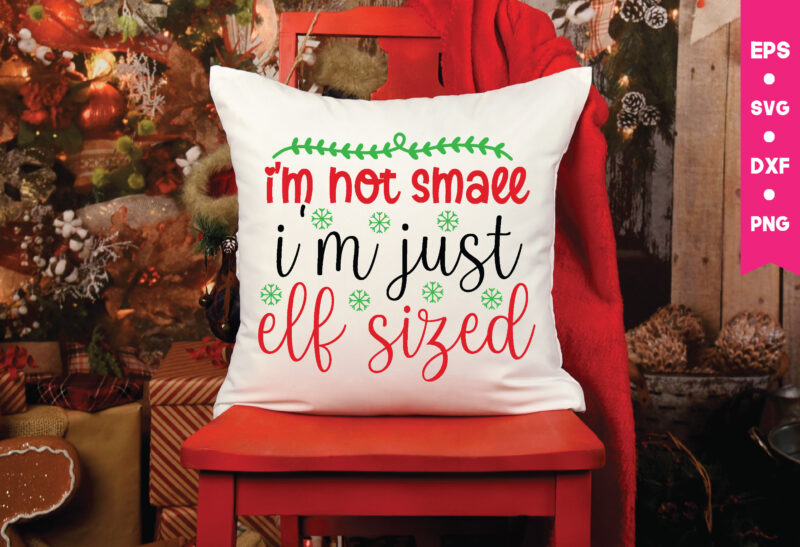 i'm not small i'm just elf sized,i'm not small i'm just elf sized svg, Christmas Svg, Files Funny Christmas Svg, Santa Claus Svg, Happy Christmas Svg,Merry Christmas Svg, Elf Svg