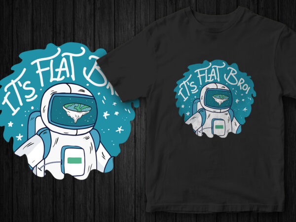 It’s flat bro, t-shirt design for flat earthers, flat earth theory, funny t-shirt design