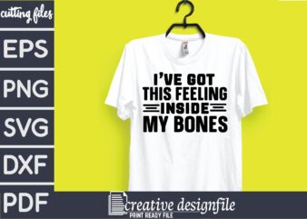 i’ve got this feeling inside my bones t shirt design for sale