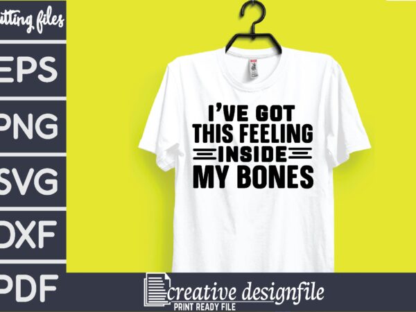 I’ve got this feeling inside my bones t shirt design for sale