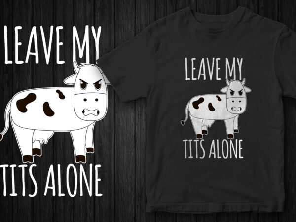 Leave my tits alone, angry cow, go vegan, vegan t-shirt design