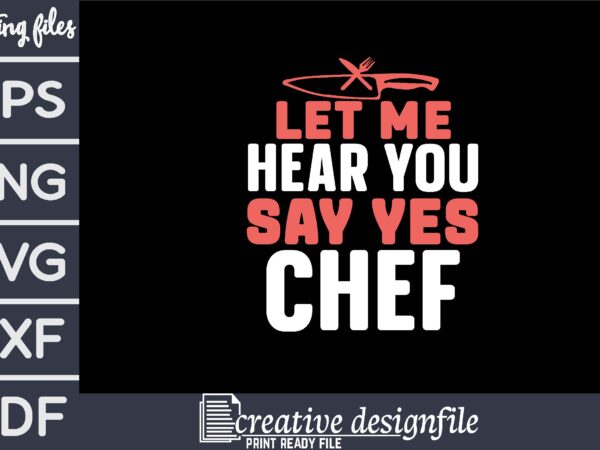 Let me hear you say yes chef t shirt vector graphic Let me hear you say yes chef t shirt vector graphic