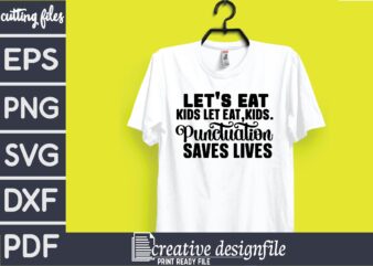 let’s eat kids let eat,kids.punctuation saves lives t shirt vector graphic