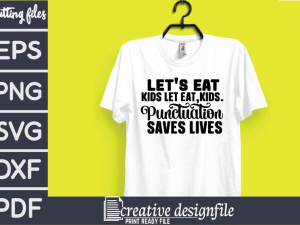 Let’s eat kids let eat,kids.punctuation saves lives t shirt vector graphic