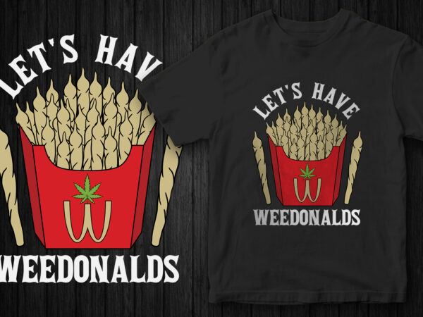Let’s have weedonalds, weed, mcdonalds parody, marijuana, 420, graphic t-shirt design