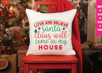 love and believe santa claus will come in my house,Christmas Svg, Files Funny Christmas Svg, Santa Claus Svg, Happy Christmas Svg,Merry Christmas Svg, Elf Svg Santa Svg ,Hunting Svg Be t shirt vector graphic