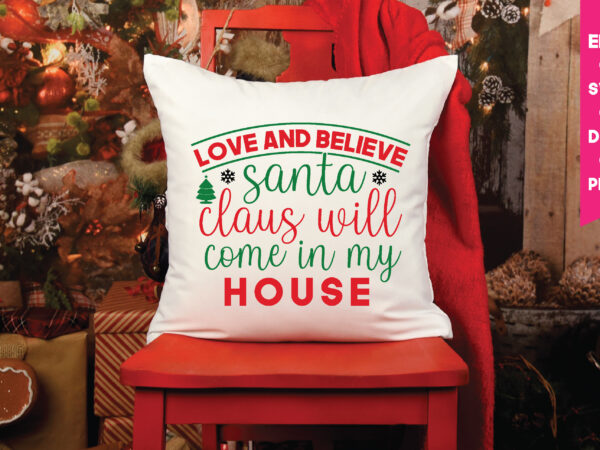 Love and believe santa claus will come in my house,christmas svg, files funny christmas svg, santa claus svg, happy christmas svg,merry christmas svg, elf svg santa svg ,hunting svg be t shirt vector graphic