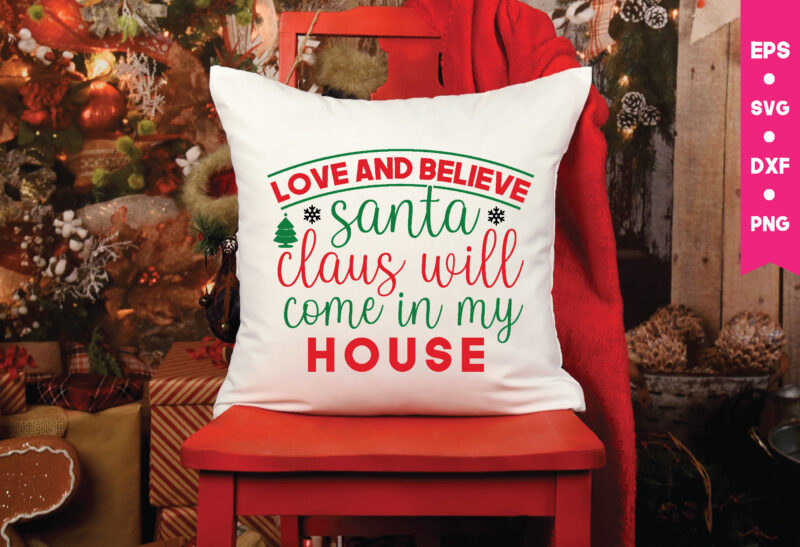 love and believe santa claus will come in my house,Christmas Svg, Files Funny Christmas Svg, Santa Claus Svg, Happy Christmas Svg,Merry Christmas Svg, Elf Svg Santa Svg ,Hunting Svg Be