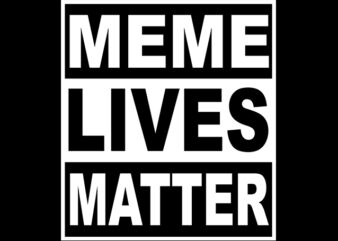Meme Lives Matter Funny T Shirt Design Ready To Print T-shirt Design