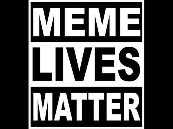 Meme lives matter funny t shirt design ready to print t-shirt design