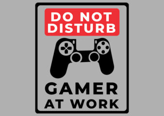 Do Not Disturb Gamer At Work Funny Gaming Lover Ready to Print T-shirt Design
